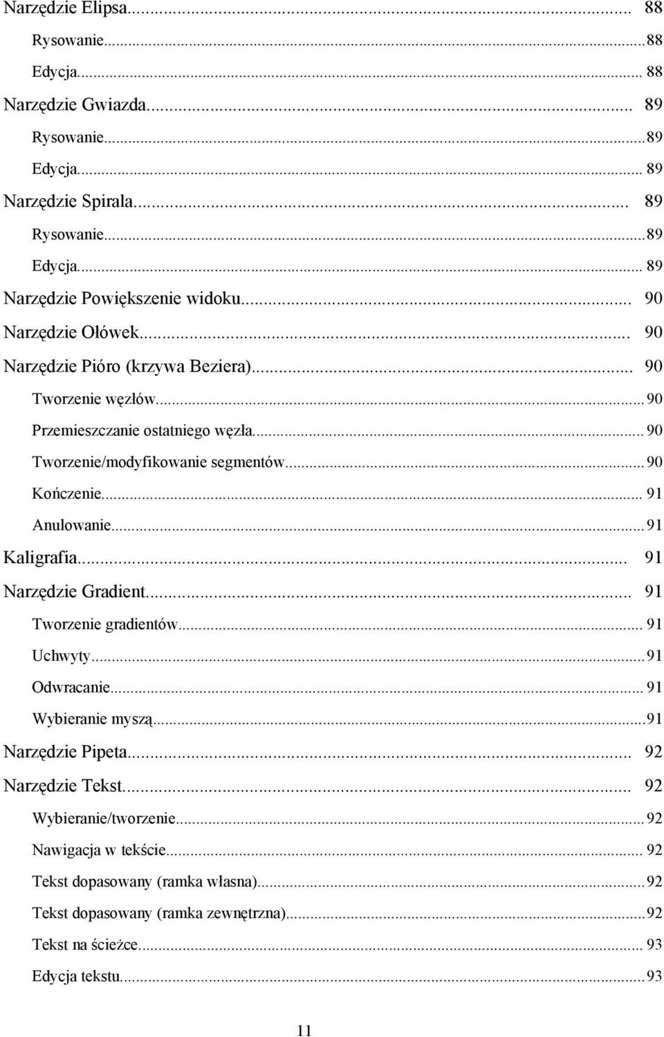 .. 91 Anulowanie... 91 Kaligrafia... 91 Narzędzie Gradient... 91 Tworzenie gradientów... 91 Uchwyty...91 Odwracanie... 91 Wybieranie myszą...91 Narzędzie Pipeta... 92 Narzędzie Tekst.