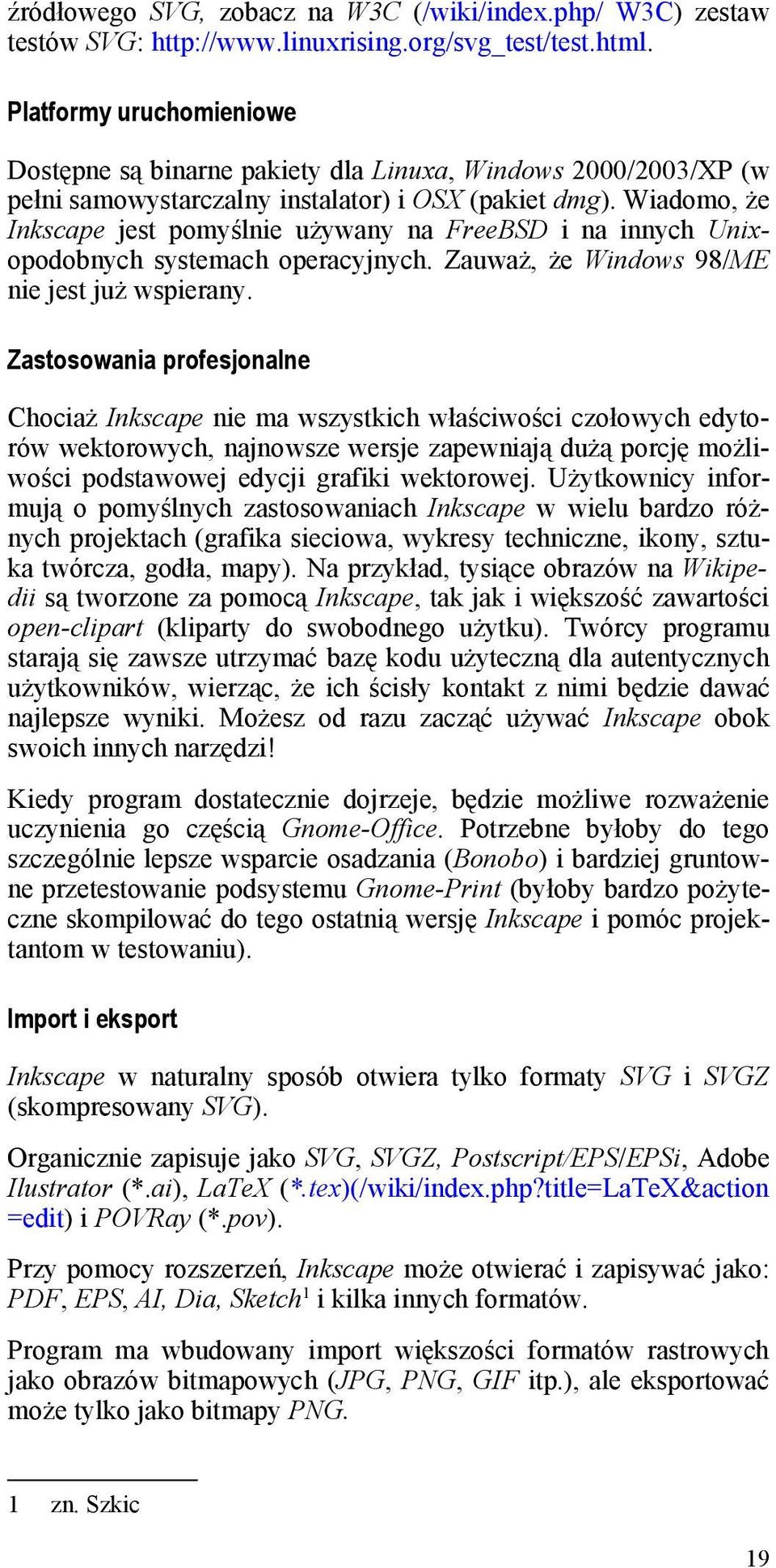 Wiadomo, że Inkscape jest pomyślnie używany na FreeBSD i na innych Unixopodobnych systemach operacyjnych. Zauważ, że Windows 98/ME nie jest już wspierany.