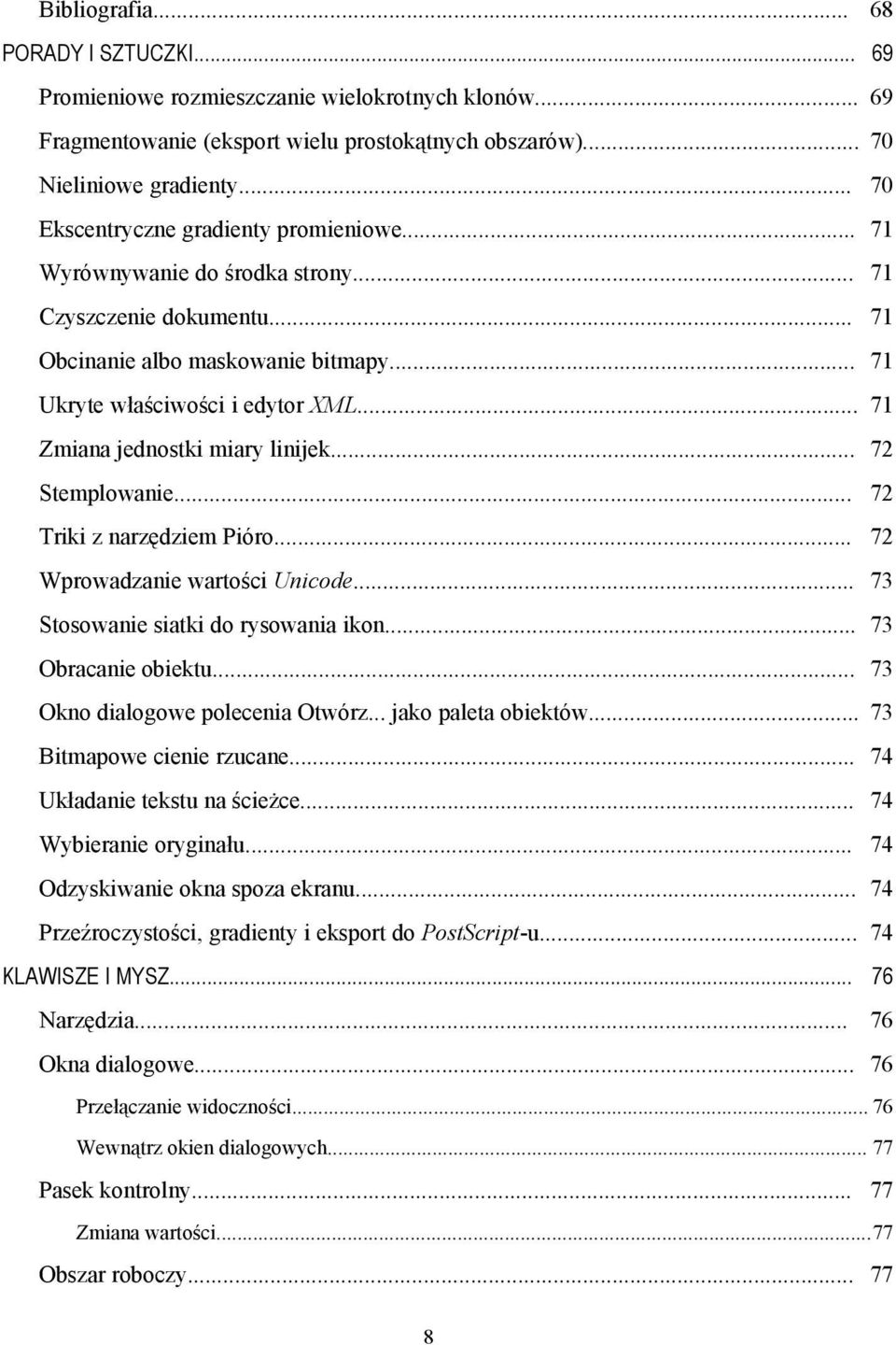 .. 71 Zmiana jednostki miary linijek... 72 Stemplowanie... 72 Triki z narzędziem Pióro... 72 Wprowadzanie wartości Unicode... 73 Stosowanie siatki do rysowania ikon... 73 Obracanie obiektu.