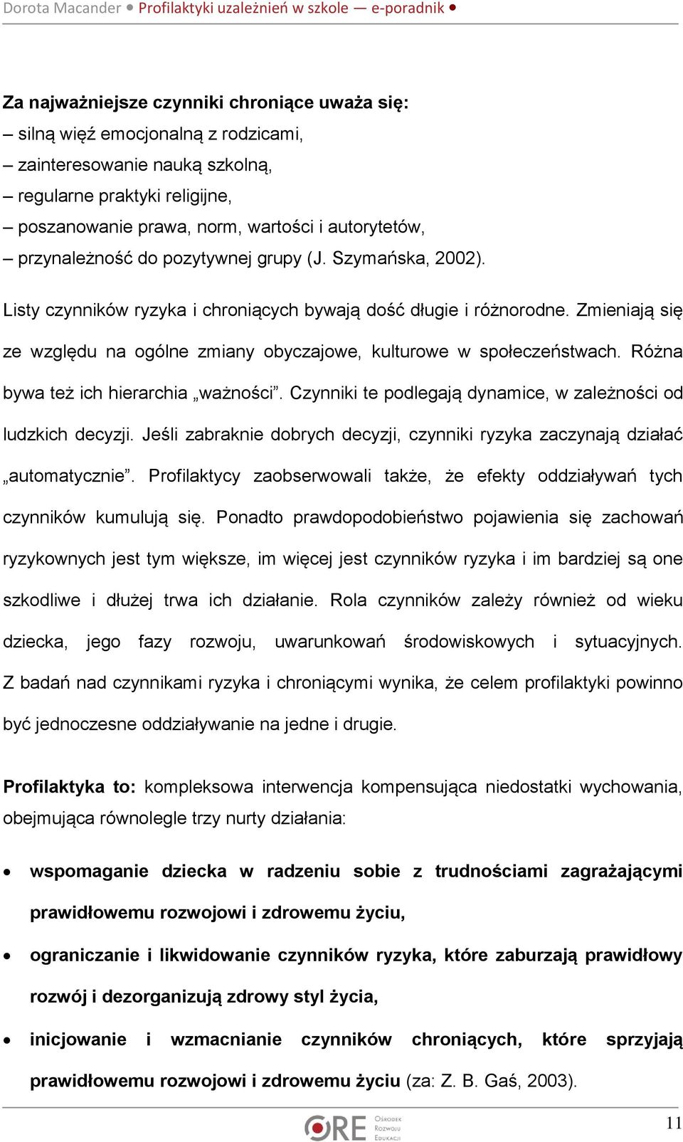 Zmieniają się ze względu na ogólne zmiany obyczajowe, kulturowe w społeczeństwach. Różna bywa też ich hierarchia ważności. Czynniki te podlegają dynamice, w zależności od ludzkich decyzji.