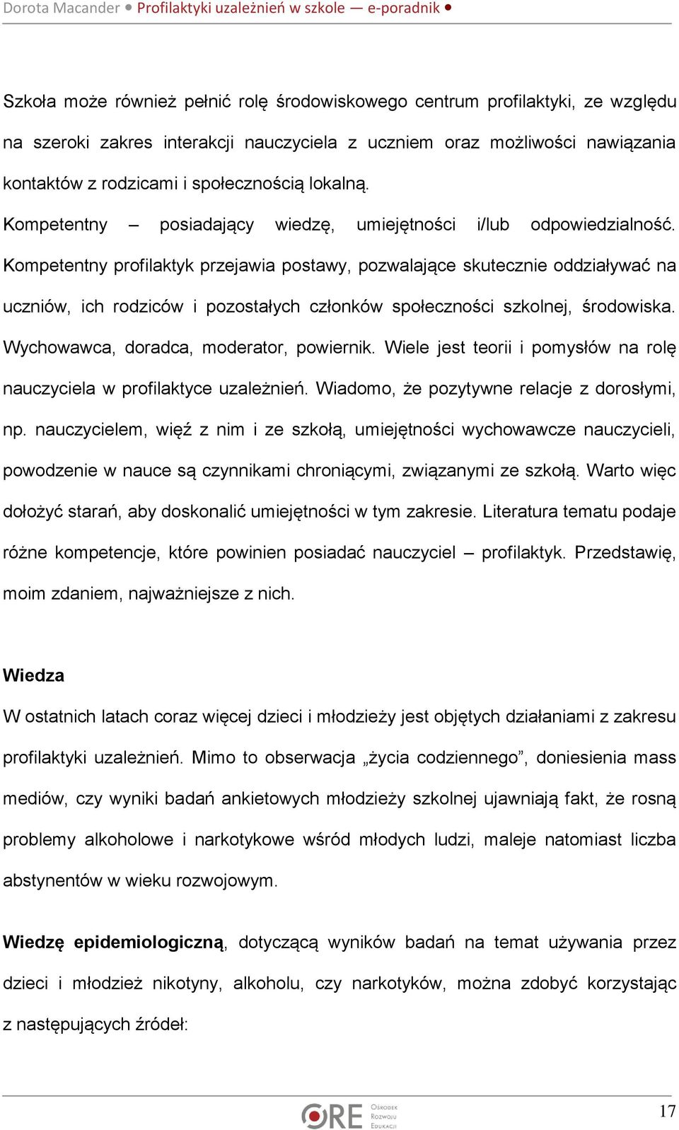 Kompetentny profilaktyk przejawia postawy, pozwalające skutecznie oddziaływać na uczniów, ich rodziców i pozostałych członków społeczności szkolnej, środowiska.