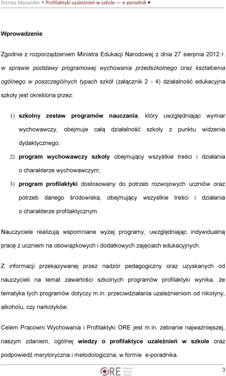 programów nauczania, który uwzględniając wymiar wychowawczy, obejmuje całą działalność szkoły z punktu widzenia dydaktycznego; 2) program wychowawczy szkoły obejmujący wszystkie treści i działania o