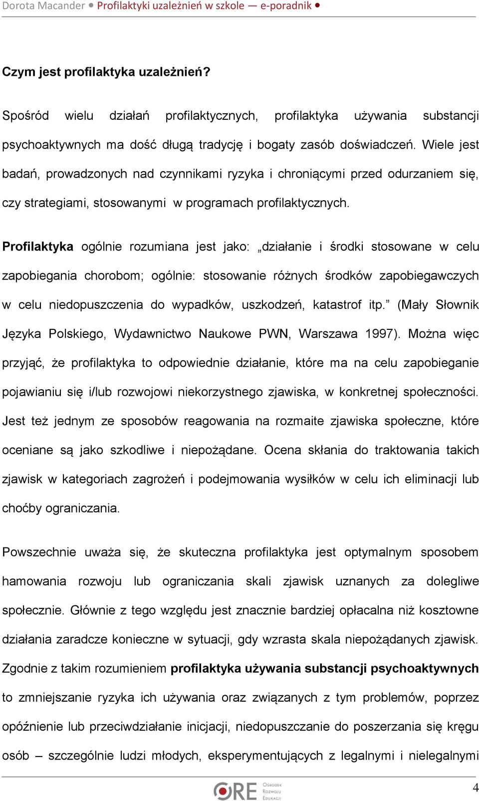 Profilaktyka ogólnie rozumiana jest jako: działanie i środki stosowane w celu zapobiegania chorobom; ogólnie: stosowanie różnych środków zapobiegawczych w celu niedopuszczenia do wypadków, uszkodzeń,