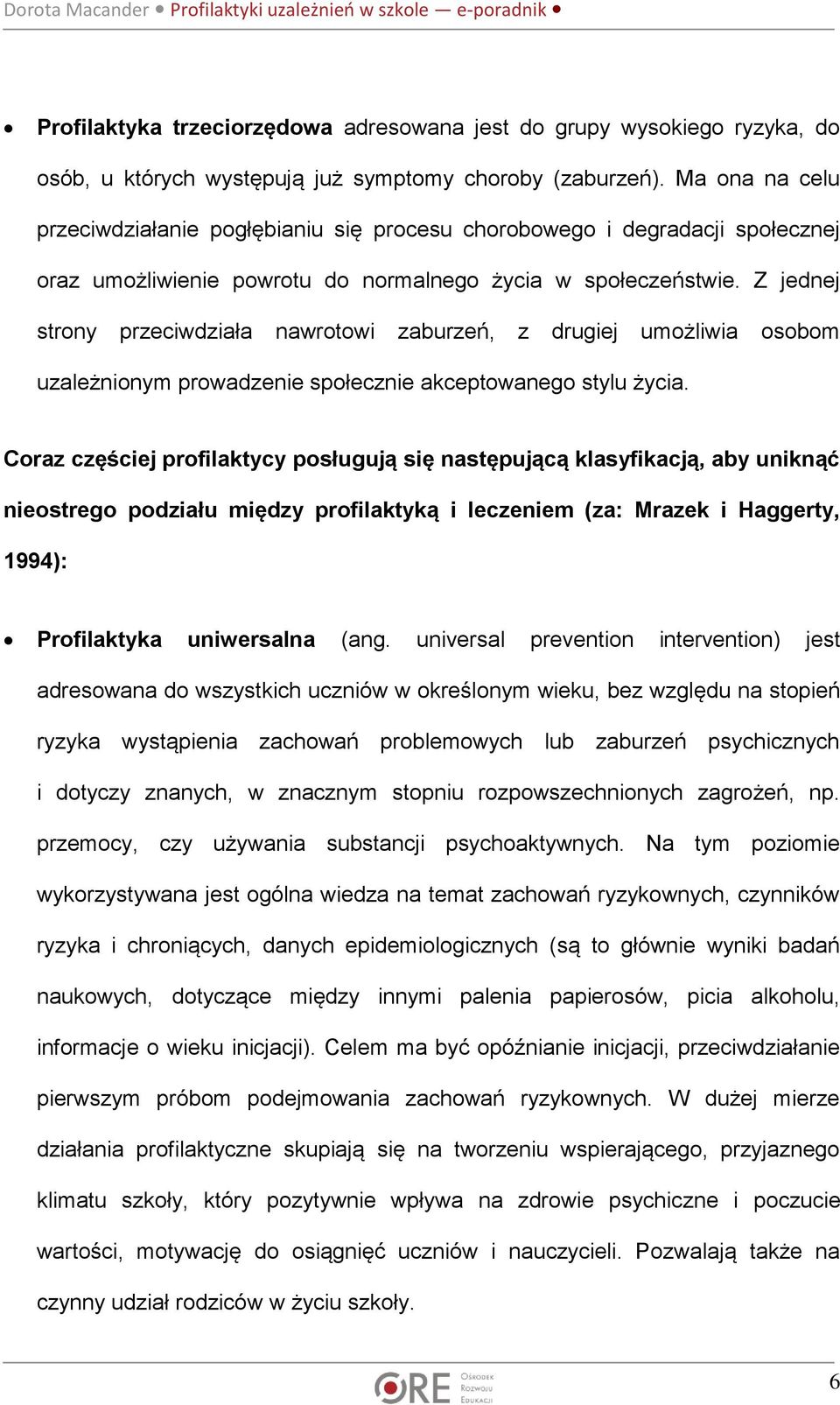 Z jednej strony przeciwdziała nawrotowi zaburzeń, z drugiej umożliwia osobom uzależnionym prowadzenie społecznie akceptowanego stylu życia.