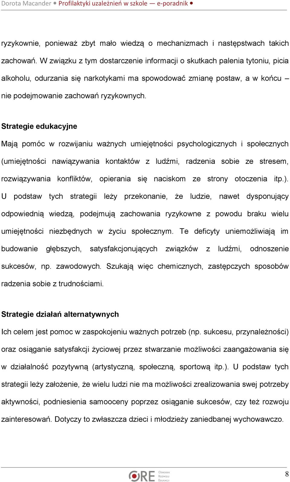 Strategie edukacyjne Mają pomóc w rozwijaniu ważnych umiejętności psychologicznych i społecznych (umiejętności nawiązywania kontaktów z ludźmi, radzenia sobie ze stresem, rozwiązywania konfliktów,