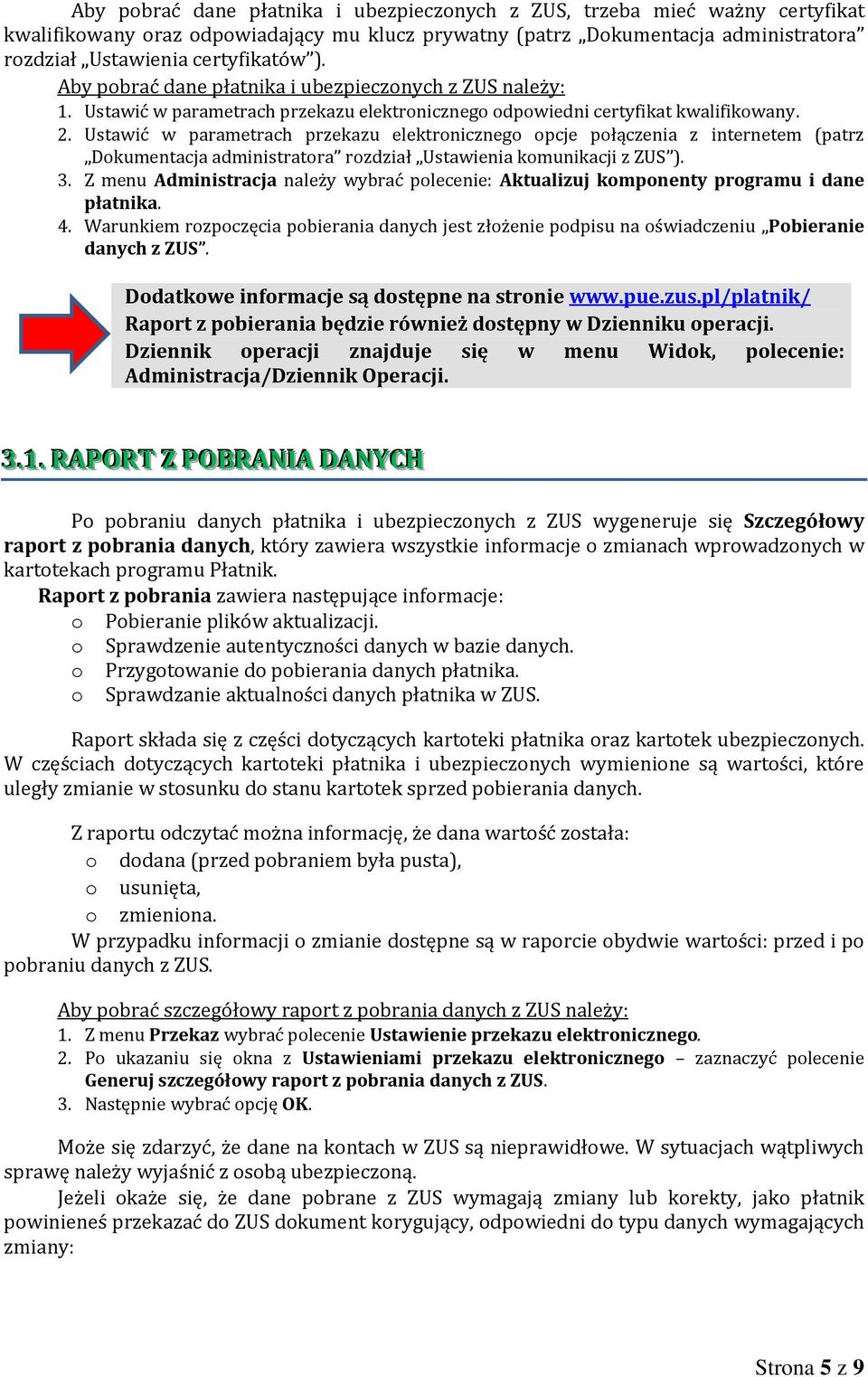 Ustawić w parametrach przekazu elektronicznego opcje połączenia z internetem (patrz Dokumentacja administratora rozdział Ustawienia komunikacji z ZUS ). 3.