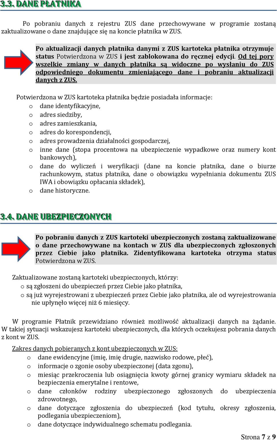 Od tej pory wszelkie zmiany w danych płatnika są widoczne po wysłaniu do ZUS odpowiedniego dokumentu zmieniającego dane i pobraniu aktualizacji danych z ZUS.