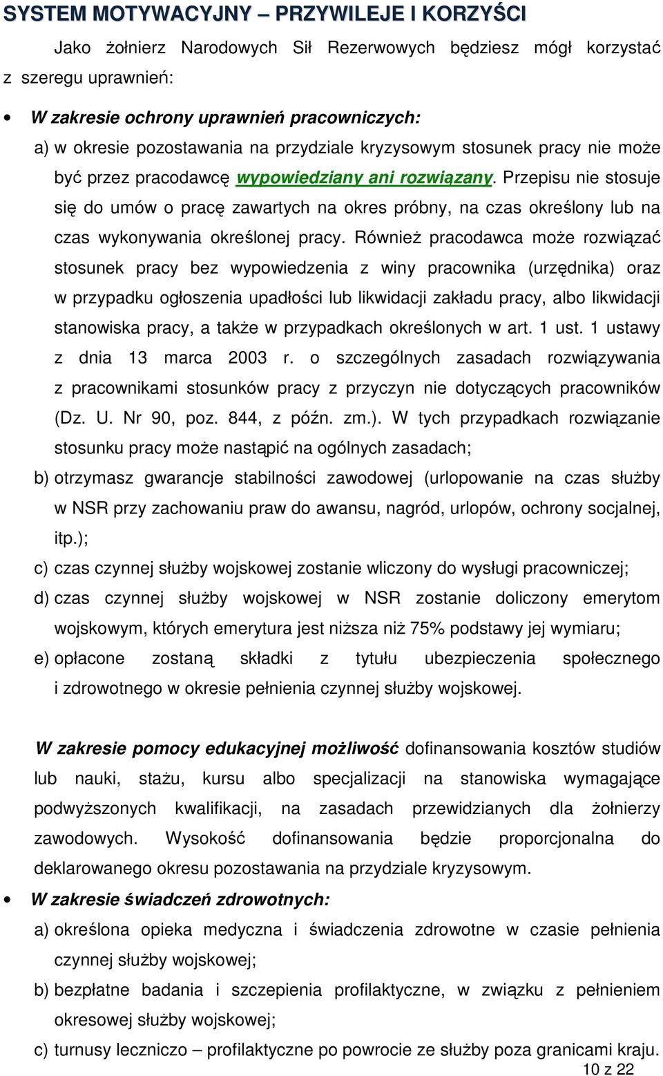 Przepisu nie stosuje się do umów o pracę zawartych na okres próbny, na czas określony lub na czas wykonywania określonej pracy.