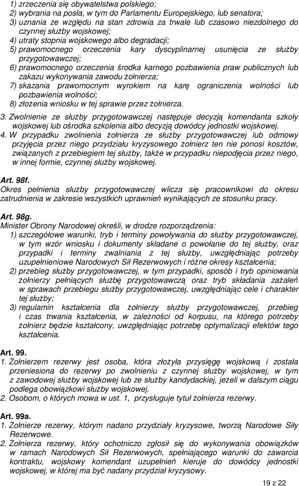 pozbawienia praw publicznych lub zakazu wykonywania zawodu żołnierza; 7) skazania prawomocnym wyrokiem na karę ograniczenia wolności lub pozbawienia wolności; 8) złożenia wniosku w tej sprawie przez