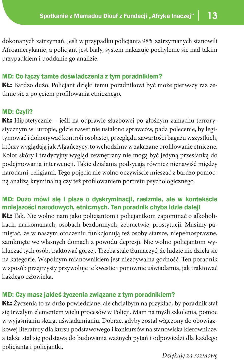 MD: Co łączy tamte doświadczenia z tym poradnikiem? KŁ: Bardzo dużo. Policjant dzięki temu poradnikowi być może pierwszy raz zetknie się z pojęciem profilowania etnicznego. MD: Czyli?