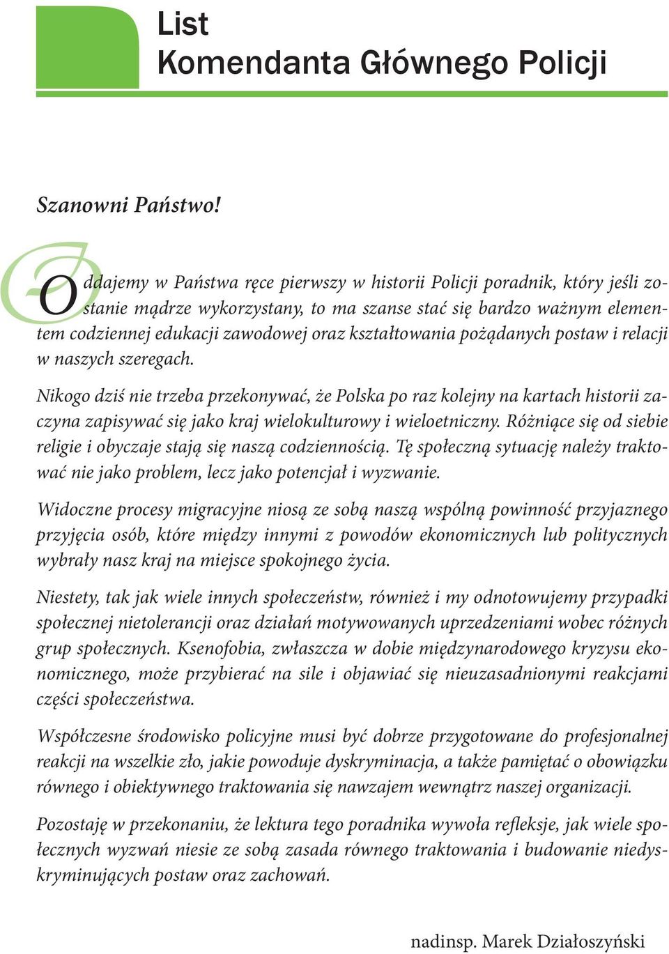 pożądanych postaw i relacji w naszych szeregach. Nikogo dziś nie trzeba przekonywać, że Polska po raz kolejny na kartach historii zaczyna zapisywać się jako kraj wielokulturowy i wieloetniczny.