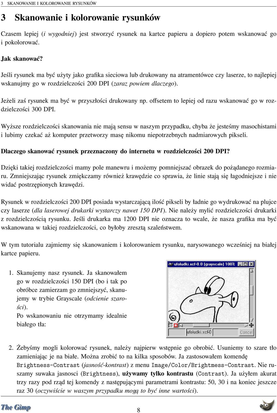 Jeżeli zaś rysunek ma być w przyszłości drukowany np. offsetem to lepiej od razu wskanować go w rozdzielczości 300 DPI.