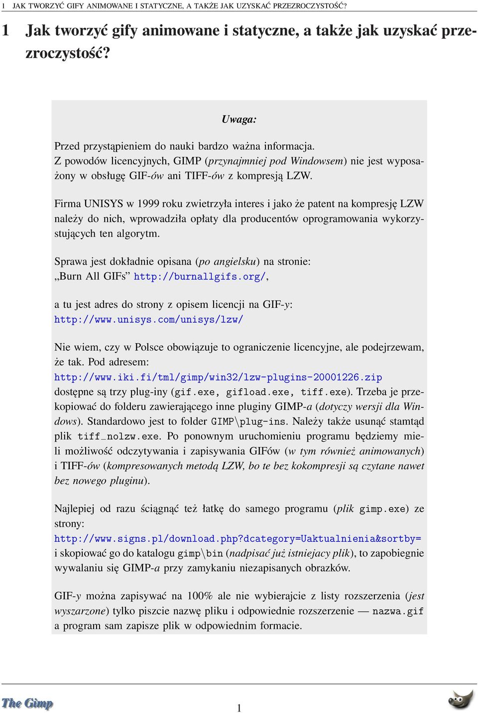 Firma UNISYS w 1999 roku zwietrzyła interes i jako że patent na kompresję LZW należy do nich, wprowadziła opłaty dla producentów oprogramowania wykorzystujących ten algorytm.