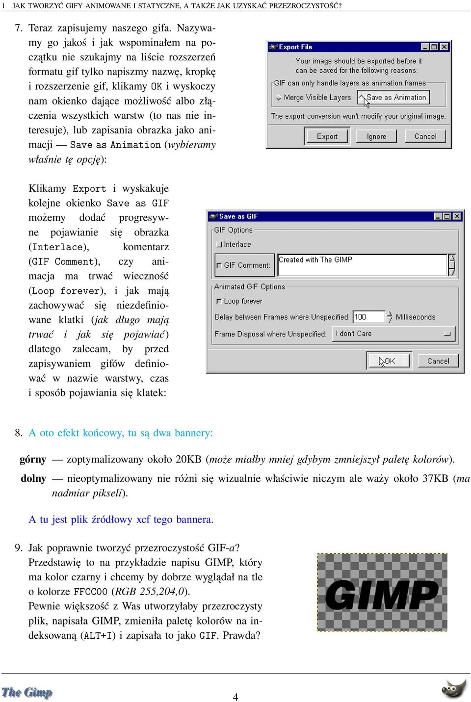 złączenia wszystkich warstw (to nas nie interesuje), lub zapisania obrazka jako animacji Save as Animation (wybieramy właśnie tę opcję): Klikamy Export i wyskakuje kolejne okienko Save as GIF możemy