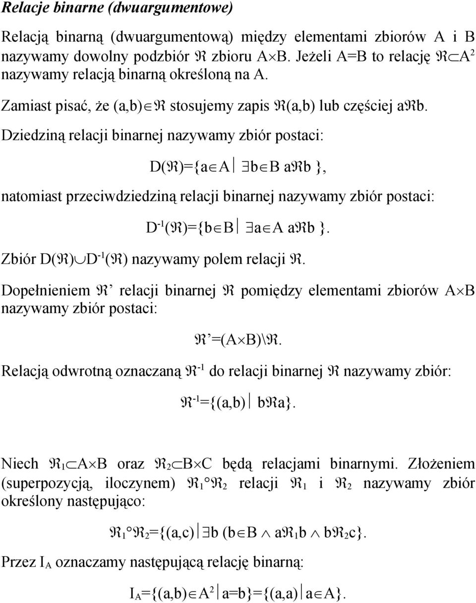 Dziedziną relacji binarnej nazywamy zbiór postaci: D( )={aîa $bîb a b }, natomiast przeciwdziedziną relacji binarnej nazywamy zbiór postaci: D -1 ( )={bîb $aîa a b }.