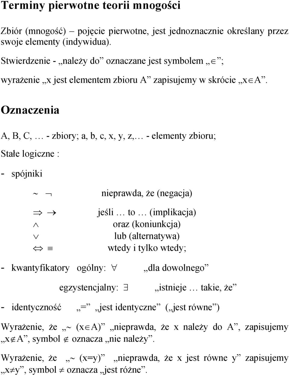 Oznaczenia A, B, C, - zbiory; a, b, c, x, y, z, - elementy zbioru; Stałe logiczne : - spójniki ~ Ø nieprawda, że (negacja) Þ Ù Ú Û º jeśli to (implikacja) oraz (koniunkcja) lub (alternatywa)