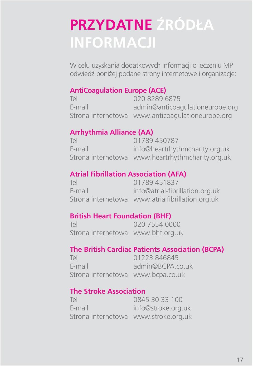 heartrhythmcharity.org.uk Atrial Fibrillation Association (AFA) Tel 01789 451837 E-mail info@atrial-fibrillation.org.uk Strona internetowa www.atrialfibrillation.org.uk British Heart Foundation (BHF) Tel 020 7554 0000 Strona internetowa www.