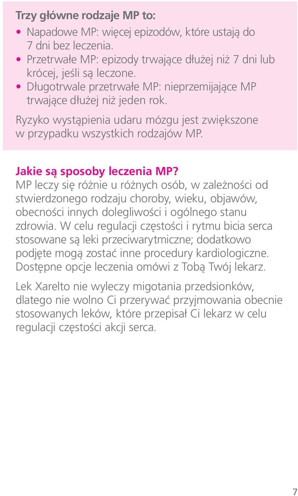 MP leczy się różnie u różnych osób, w zależności od stwierdzonego rodzaju choroby, wieku, objawów, obecności innych dolegliwości i ogólnego stanu zdrowia.