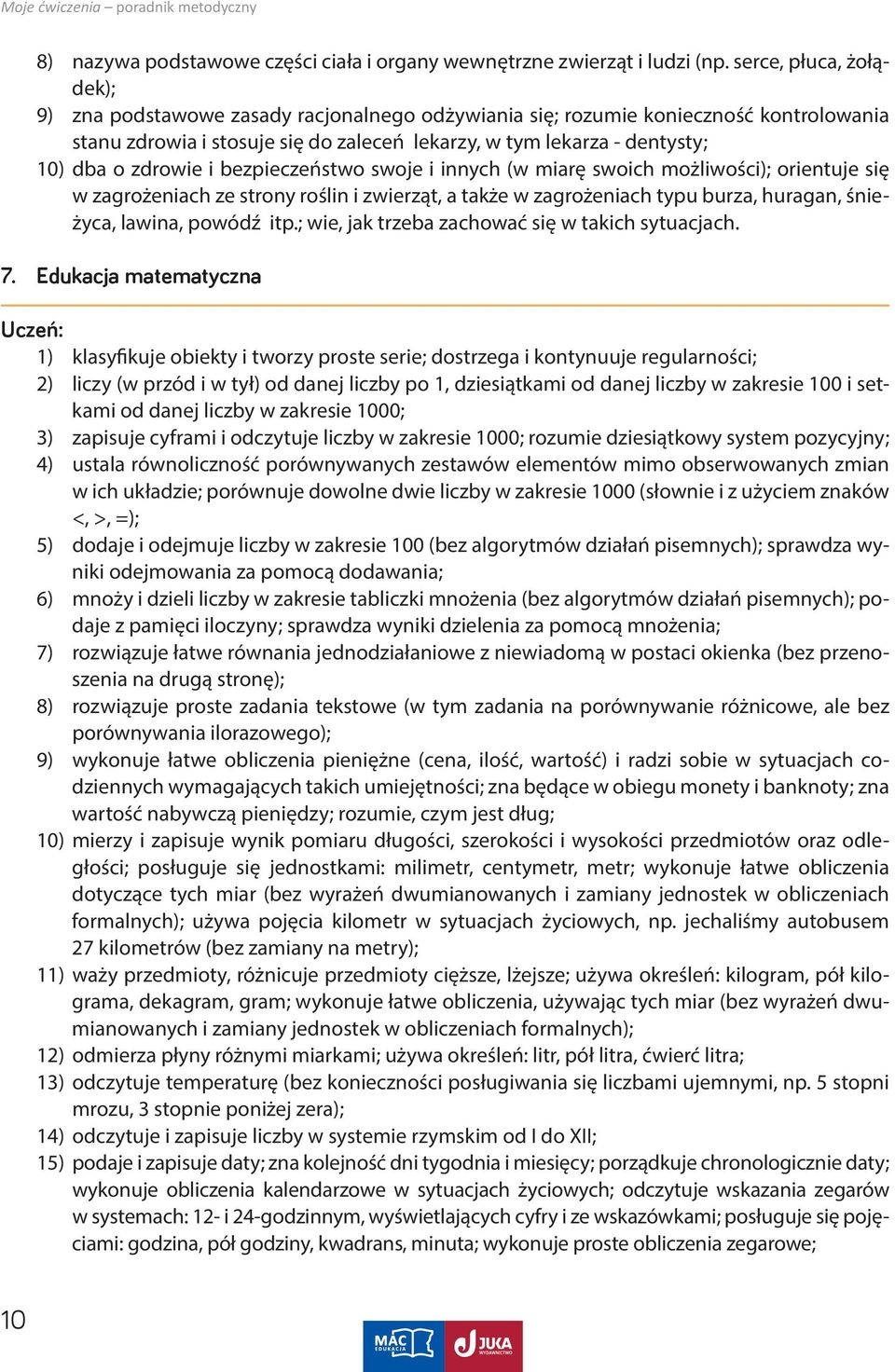 zdrowie i bezpieczeństwo swoje i innych (w miarę swoich możliwości); orientuje się w zagrożeniach ze strony roślin i zwierząt, a także w zagrożeniach typu burza, huragan, śnieżyca, lawina, powódź itp.