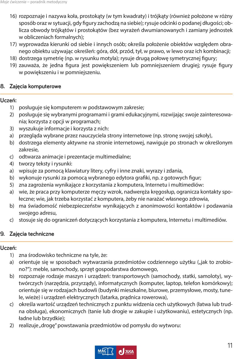 obranego obiektu używając określeń: góra, dół, przód, tył, w prawo, w lewo oraz ich kombinacji; 18) dostrzega symetrię (np.