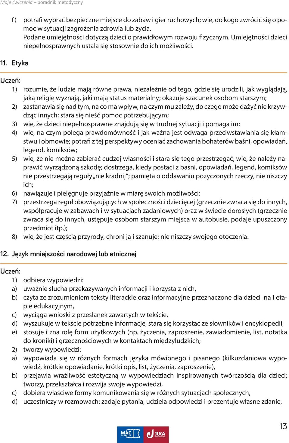 Etyka Uczeń: 1) rozumie, że ludzie mają równe prawa, niezależnie od tego, gdzie się urodzili, jak wyglądają, jaką religię wyznają, jaki mają status materialny; okazuje szacunek osobom starszym; 2)