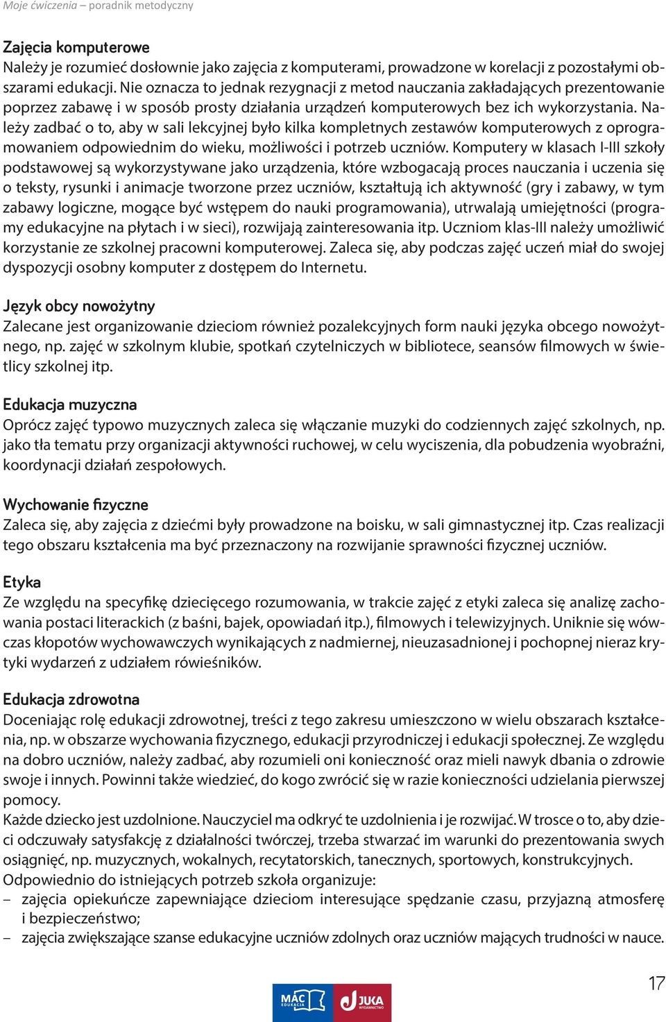 Należy zadbać o to, aby w sali lekcyjnej było kilka kompletnych zestawów komputerowych z oprogramowaniem odpowiednim do wieku, możliwości i potrzeb uczniów.