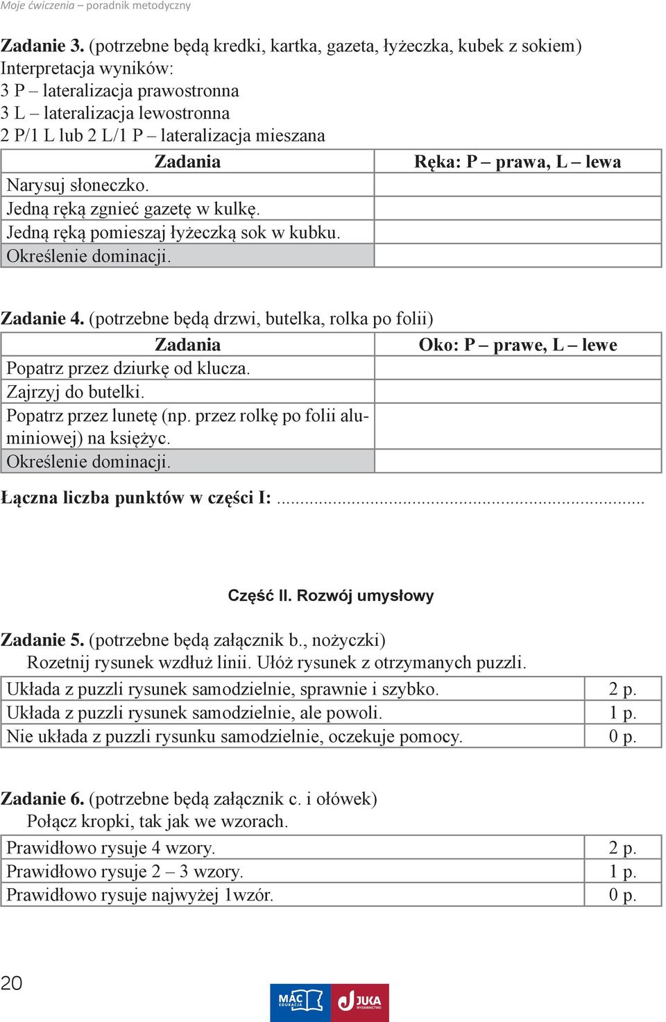 Zadania Ręka: P prawa, L lewa Narysuj słoneczko. Jedną ręką zgnieć gazetę w kulkę. Jedną ręką pomieszaj łyżeczką sok w kubku. Określenie dominacji. Zadanie 4.