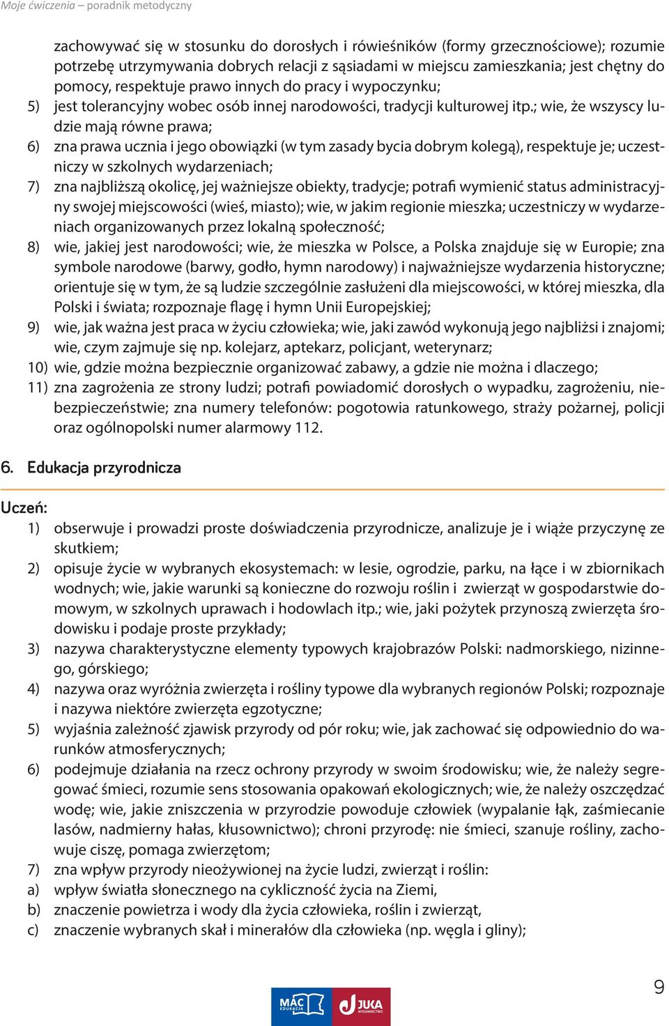 ; wie, że wszyscy ludzie mają równe prawa; 6) zna prawa ucznia i jego obowiązki (w tym zasady bycia dobrym kolegą), respektuje je; uczestniczy w szkolnych wydarzeniach; 7) zna najbliższą okolicę, jej