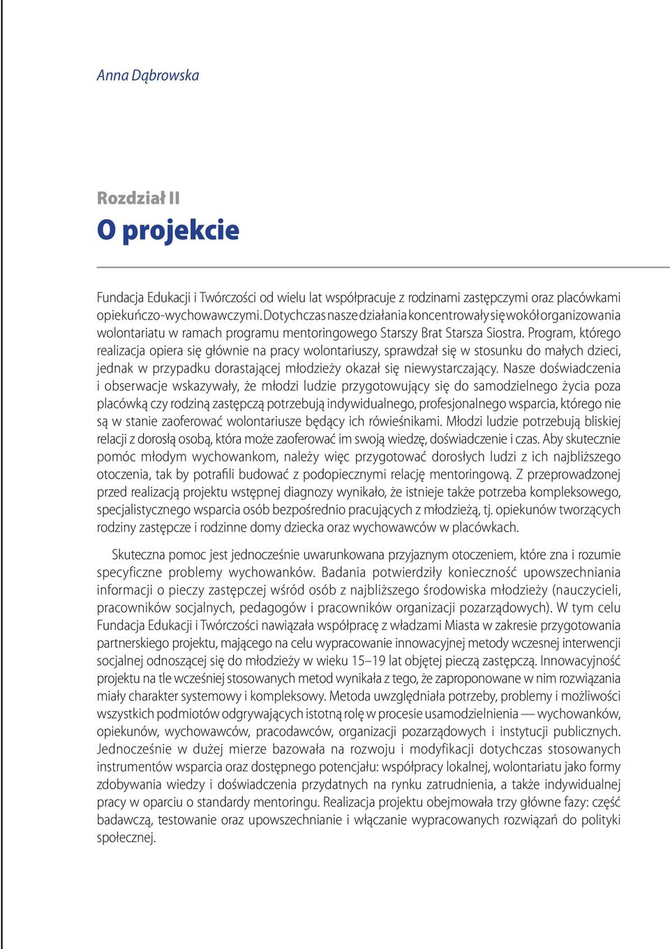 Program, którego realizacja opiera się głównie na pracy wolontariuszy, sprawdzał się w stosunku do małych dzieci, jednak w przypadku dorastającej młodzieży okazał się niewystarczający.