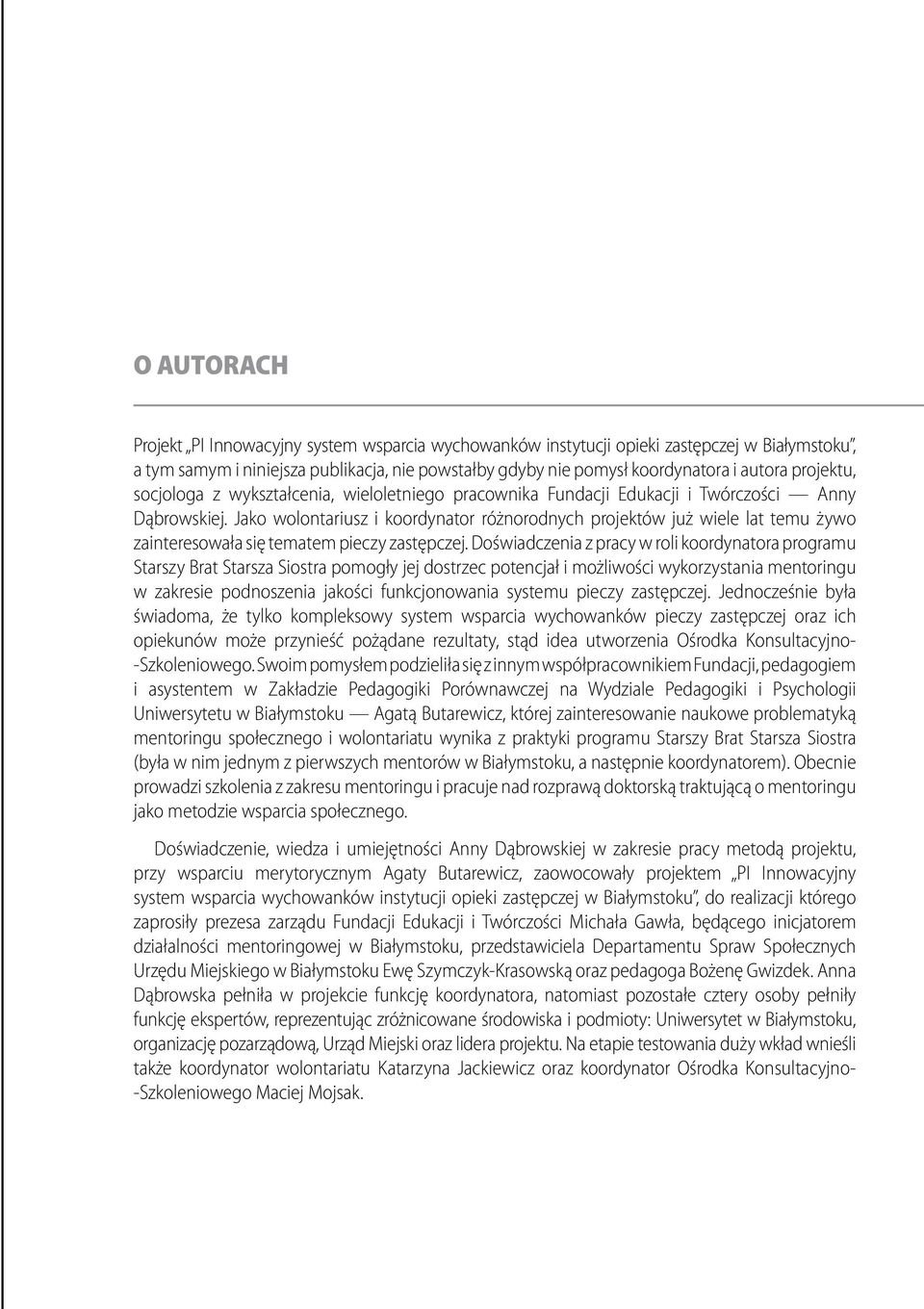 Jako wolontariusz i koordynator różnorodnych projektów już wiele lat temu żywo zainteresowała się tematem pieczy zastępczej.