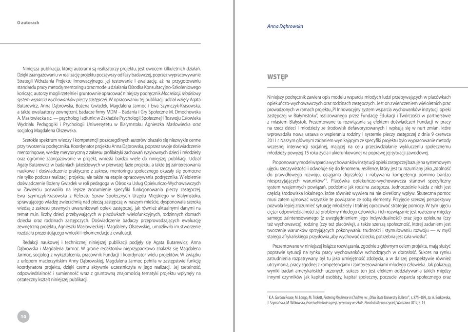 pracy metodą mentoringu oraz modelu działania Ośrodka Konsultacyjno-Szkoleniowego kończąc, autorzy mogli rzetelnie i gruntownie opracować niniejszy podręcznik Moc relacji.