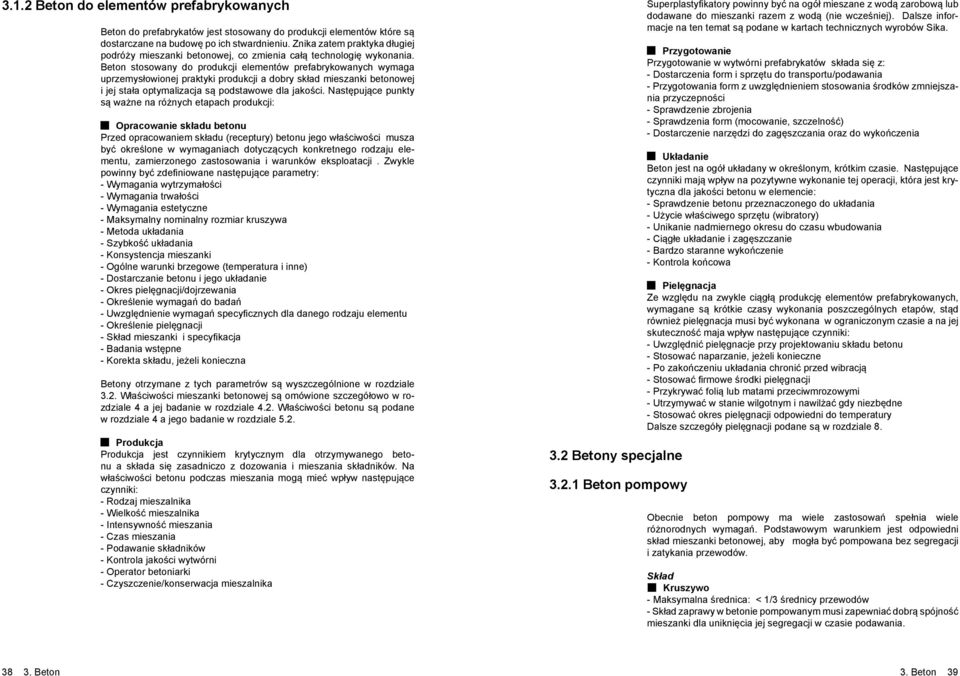 Beton stosowany do produkcji elementów prefabrykowanych wymaga uprzemysłowionej praktyki produkcji a dobry skład mieszanki betonowej i jej stała optymalizacja są podstawowe dla jakości.