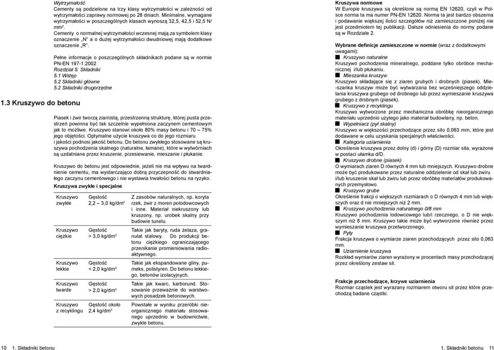 Cementy o normalnej wytrzymałości wczesnej mają za symbolem klasy oznaczenie N a o dużej wytrzymałości dwudniowej mają dodatkowe oznaczenie R.