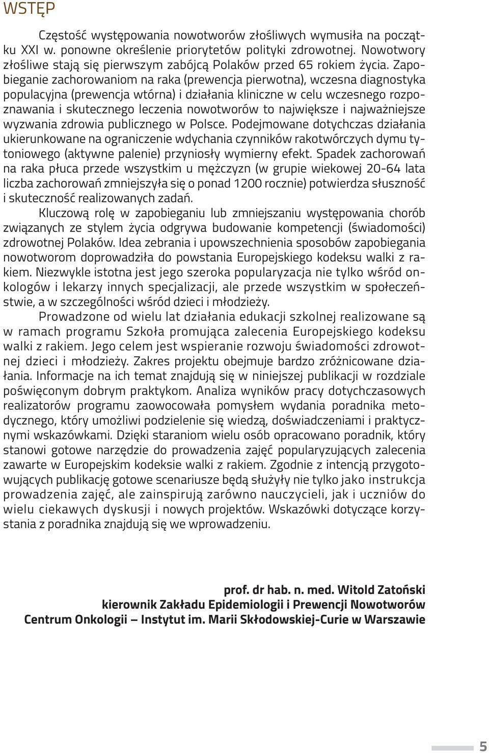 Zapobieganie zachorowaniom na raka (prewencja pierwotna), wczesna diagnostyka populacyjna (prewencja wtórna) i działania kliniczne w celu wczesnego rozpoznawania i skutecznego leczenia nowotworów to