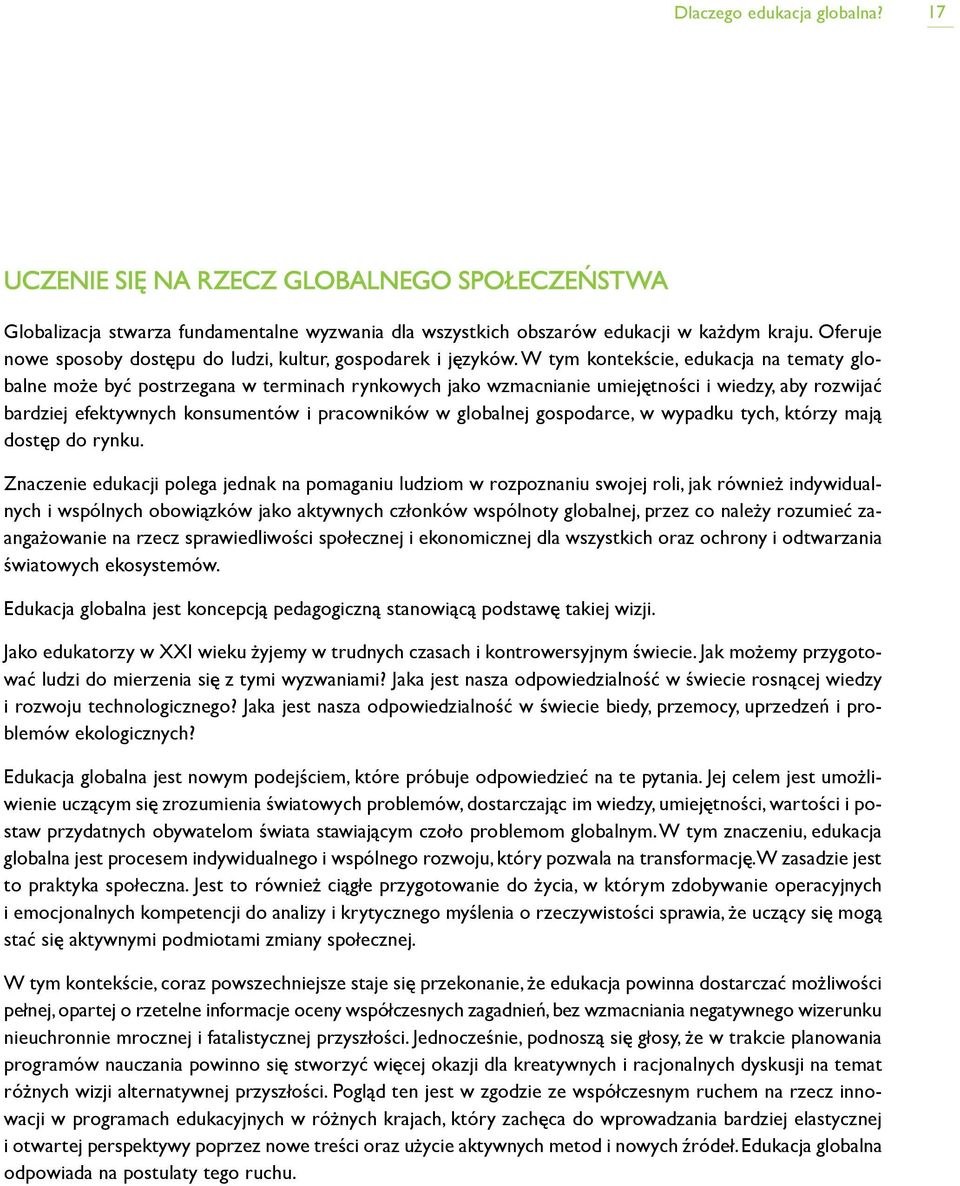 W tym kontekście, edukacja na tematy globalne może być postrzegana w terminach rynkowych jako wzmacnianie umiejętności i wiedzy, aby rozwijać bardziej efektywnych konsumentów i pracowników w