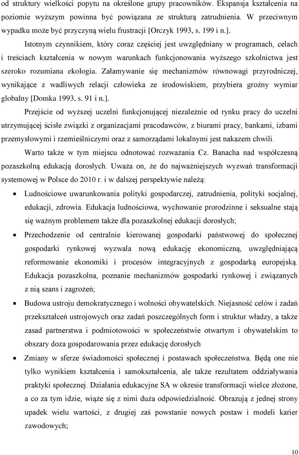 Istotnym czynnikiem, który coraz częściej jest uwzględniany w programach, celach i treściach kształcenia w nowym warunkach funkcjonowania wyższego szkolnictwa jest szeroko rozumiana ekologia.