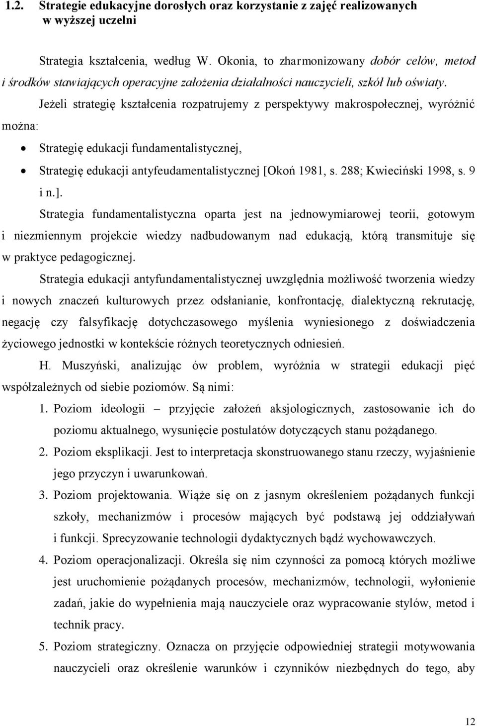 Jeżeli strategię kształcenia rozpatrujemy z perspektywy makrospołecznej, wyróżnić można: Strategię edukacji fundamentalistycznej, Strategię edukacji antyfeudamentalistycznej [Okoń 1981, s.