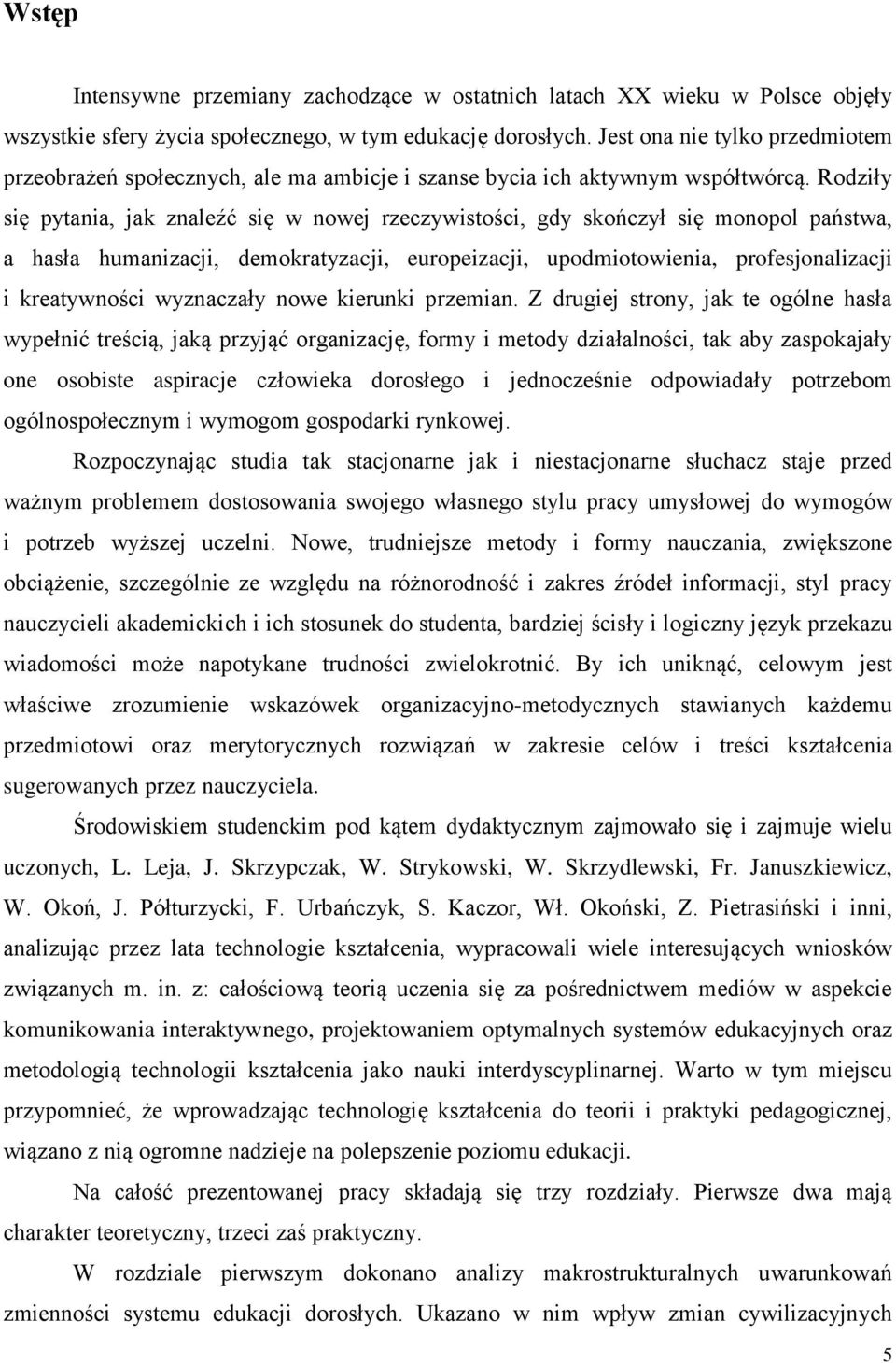 Rodziły się pytania, jak znaleźć się w nowej rzeczywistości, gdy skończył się monopol państwa, a hasła humanizacji, demokratyzacji, europeizacji, upodmiotowienia, profesjonalizacji i kreatywności