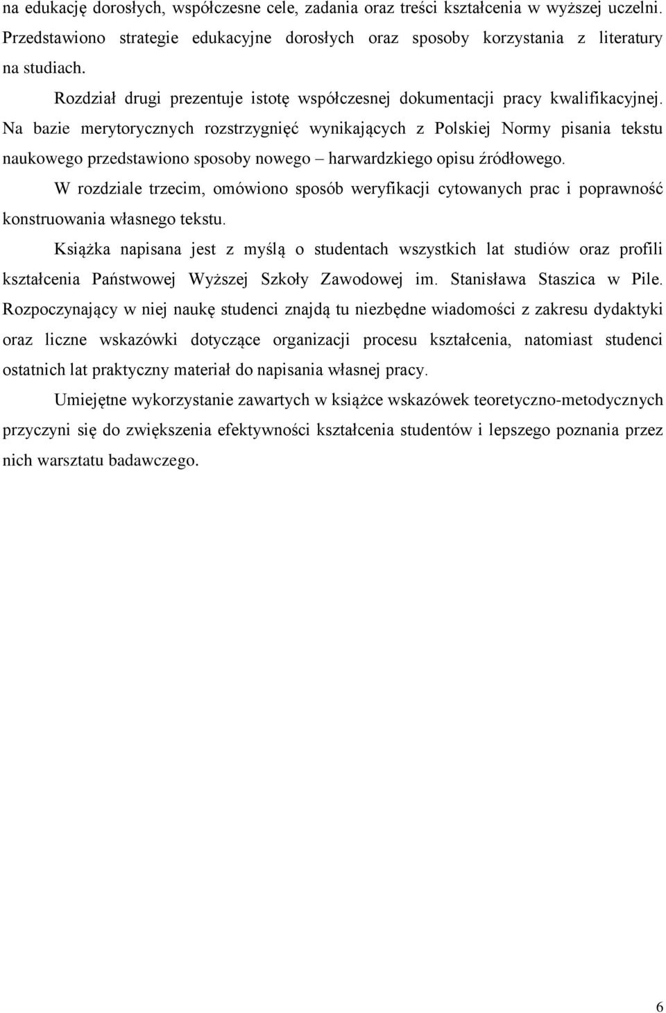 Na bazie merytorycznych rozstrzygnięć wynikających z Polskiej Normy pisania tekstu naukowego przedstawiono sposoby nowego harwardzkiego opisu źródłowego.