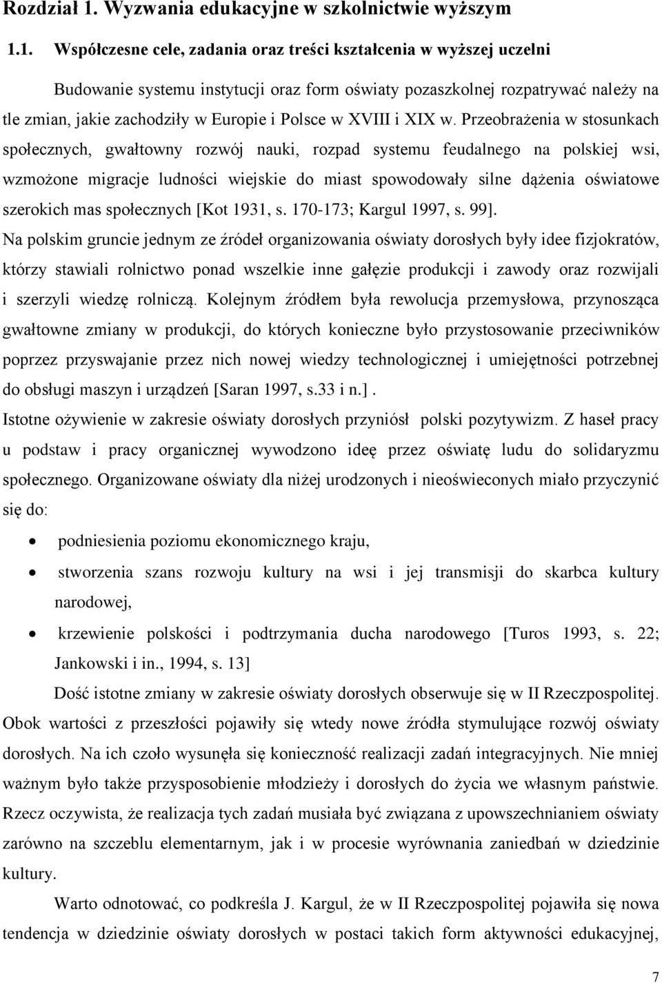 1. Współczesne cele, zadania oraz treści kształcenia w wyższej uczelni Budowanie systemu instytucji oraz form oświaty pozaszkolnej rozpatrywać należy na tle zmian, jakie zachodziły w Europie i Polsce