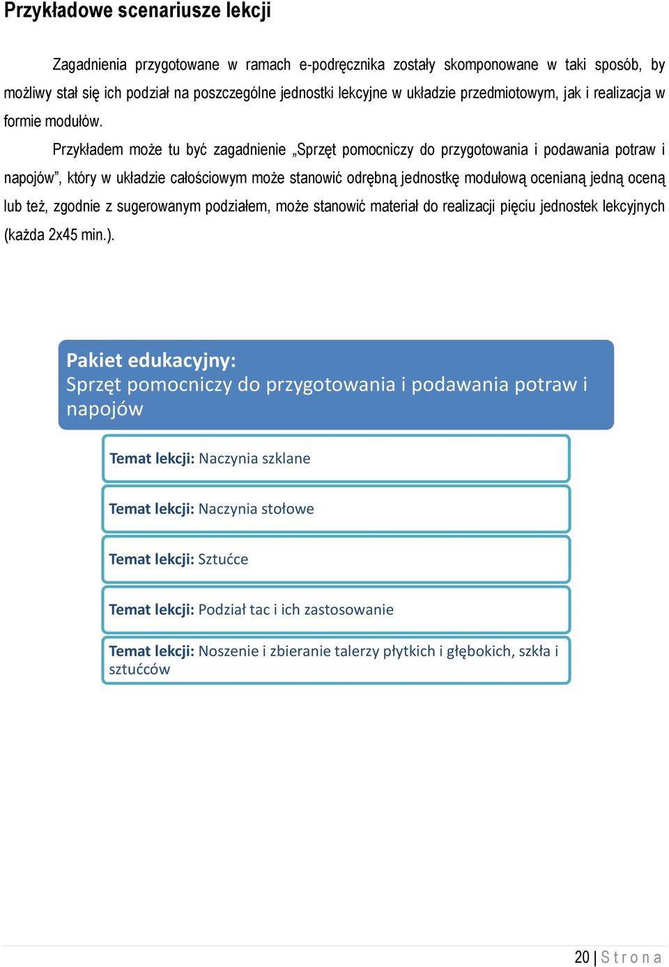 Przykładem może tu być zagadnienie Sprzęt pomocniczy do przygotowania i podawania potraw i napojów, który w układzie całościowym może stanowić odrębną jednostkę modułową ocenianą jedną oceną lub też,