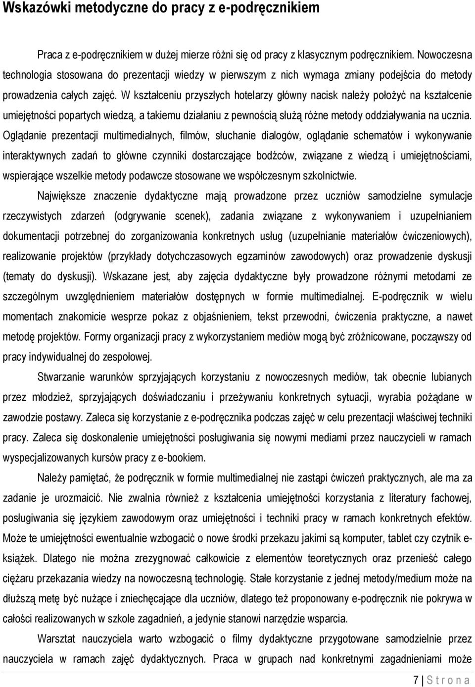 W kształceniu przyszłych hotelarzy główny nacisk należy położyć na kształcenie umiejętności popartych wiedzą, a takiemu działaniu z pewnością służą różne metody oddziaływania na ucznia.