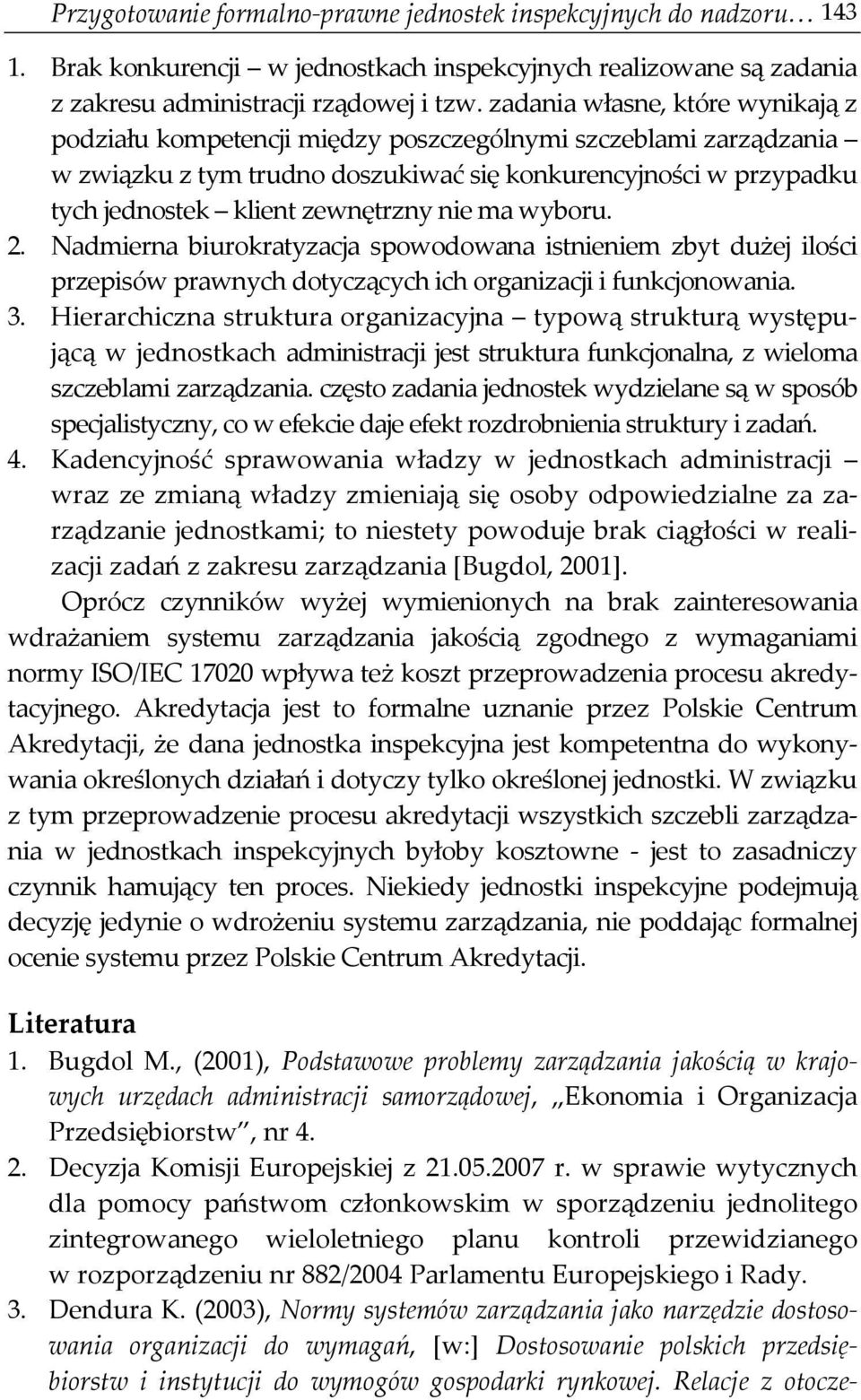 nie ma wyboru. 2. Nadmierna biurokratyzacja spowodowana istnieniem zbyt dużej ilości przepisów prawnych dotyczących ich organizacji i funkcjonowania. 3.