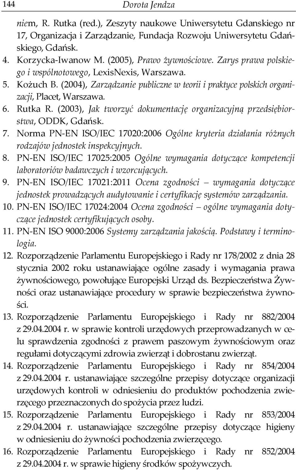 Rutka R. (2003), Jak tworzyć dokumentację organizacyjną przedsiębiorstwa, ODDK, Gdańsk. 7. Norma PN-EN ISO/IEC 17020:2006 Ogólne kryteria działania różnych rodzajów jednostek inspekcyjnych. 8.