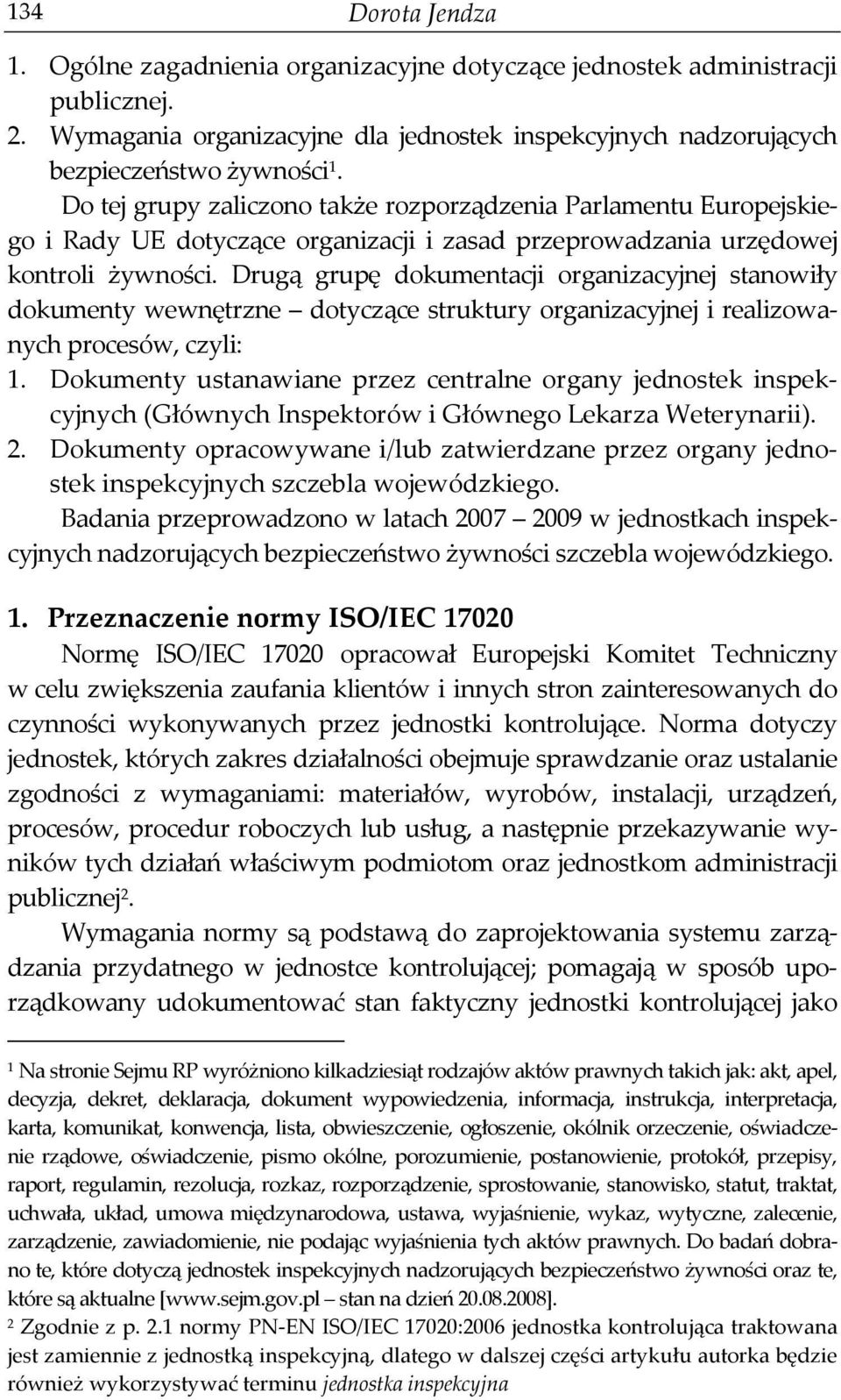 Drugą grupę dokumentacji organizacyjnej stanowiły dokumenty wewnętrzne dotyczące struktury organizacyjnej i realizowanych procesów, czyli: 1.