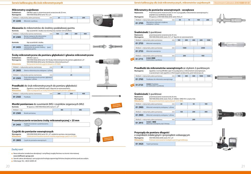 Wielkość = maksymalny zakres pomiarowy mm 25 100 200 01 2245 Mikrometr czujnikowy Akcesoria do mikrometrów do średnicy podziałowej gwintu 01 2435 Kąt szczerbinki i stożka oraz teoretyczny rozstaw