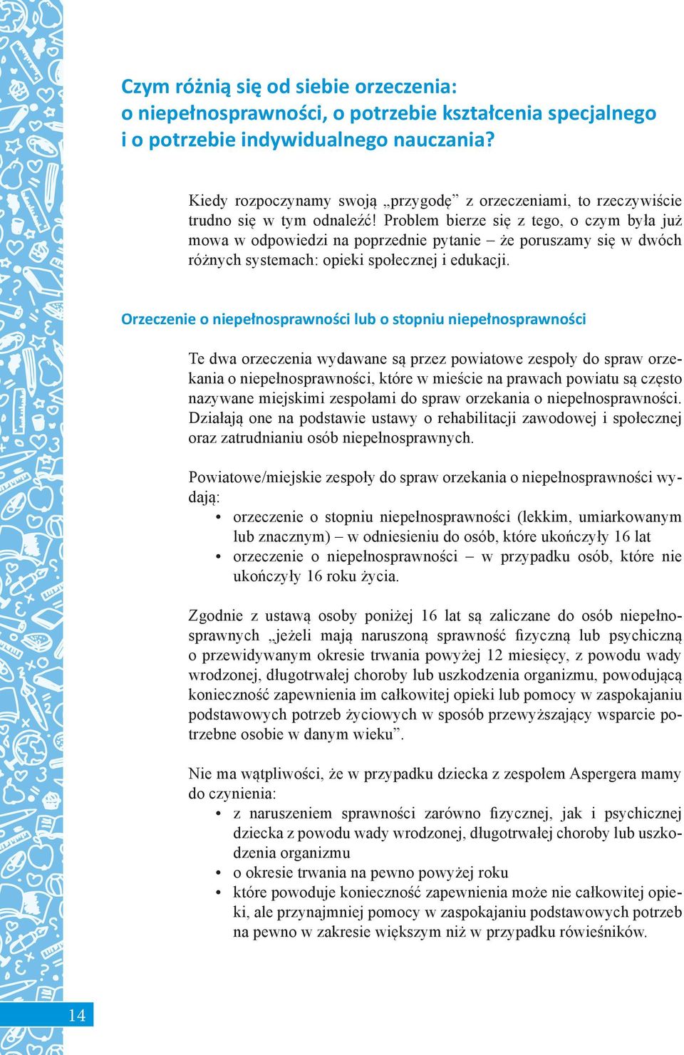 Problem bierze się z tego, o czym była już mowa w odpowiedzi na poprzednie pytanie że poruszamy się w dwóch różnych systemach: opieki społecznej i edukacji.