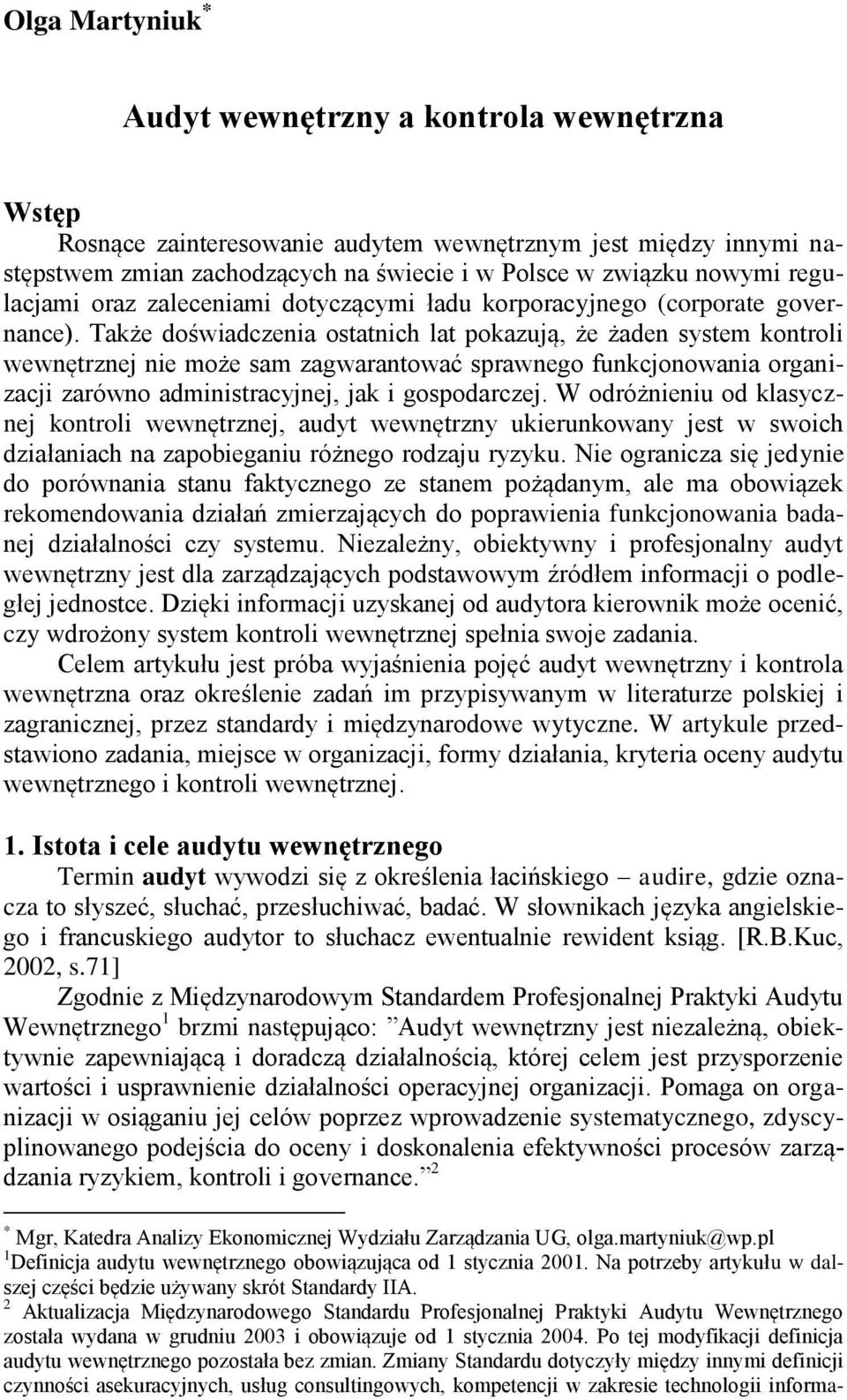 Także doświadczenia ostatnich lat pokazują, że żaden system kontroli wewnętrznej nie może sam zagwarantować sprawnego funkcjonowania organizacji zarówno administracyjnej, jak i gospodarczej.