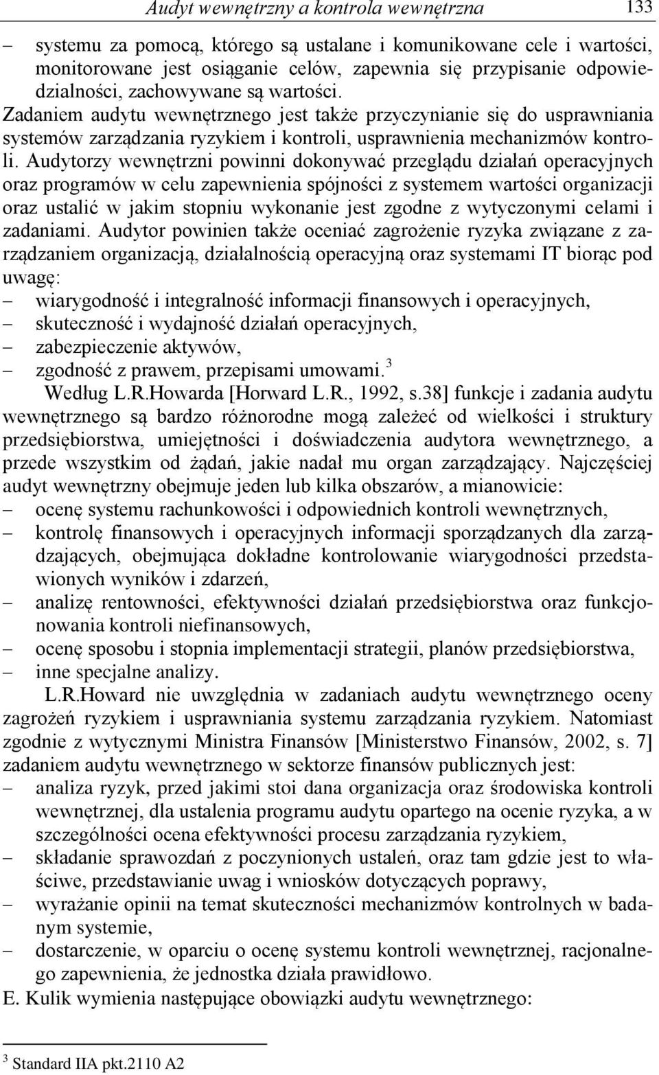 Audytorzy wewnętrzni powinni dokonywać przeglądu działań operacyjnych oraz programów w celu zapewnienia spójności z systemem wartości organizacji oraz ustalić w jakim stopniu wykonanie jest zgodne z