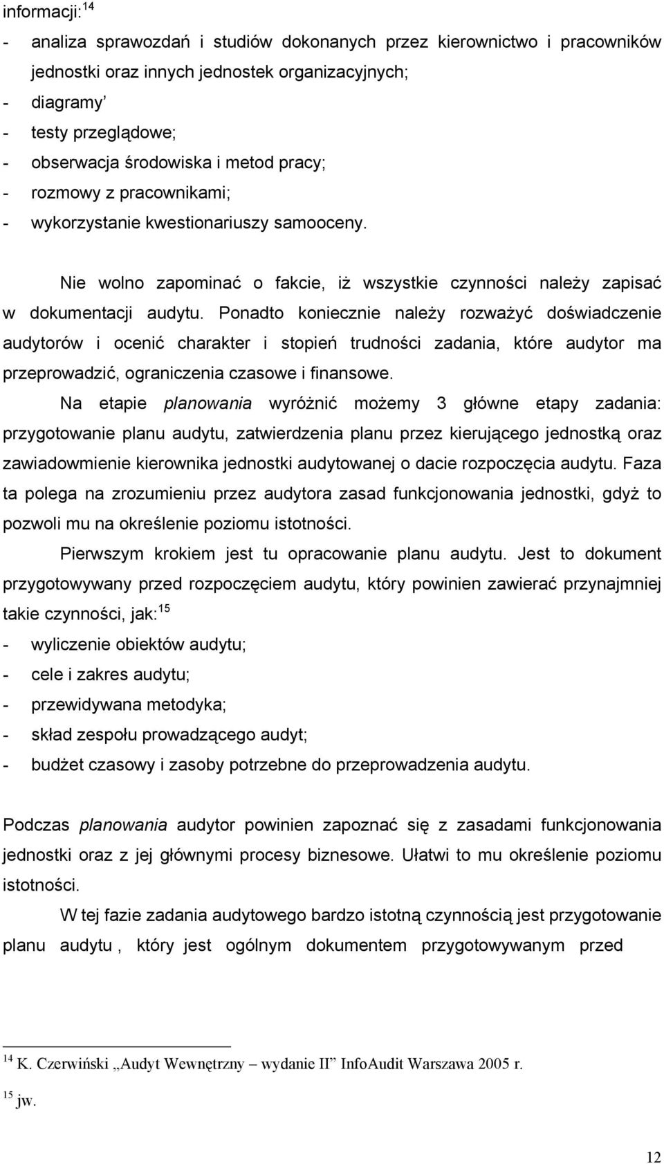 Ponadto koniecznie należy rozważyć doświadczenie audytorów i ocenić charakter i stopień trudności zadania, które audytor ma przeprowadzić, ograniczenia czasowe i finansowe.